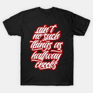 Ain't no such things as halfway crooks T-Shirt